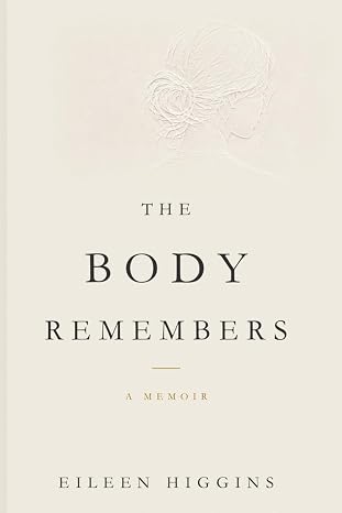Book cover of The Body Remembers: A Memoir by Eileen Higgins